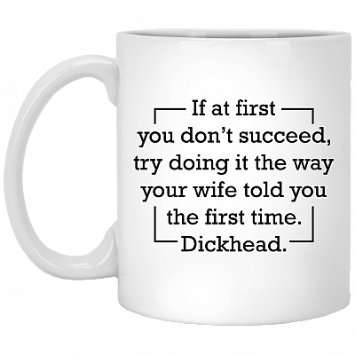 If at First You Don't Succeed Doing It the Way Your Wife Told Di-ckhead Coffee Mug- Beer Stein - Water Bottle