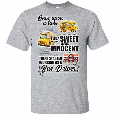 Once Upon A Time I Was Sweet And Innocent Then I Started Working As A Bus Driver T-Shirt