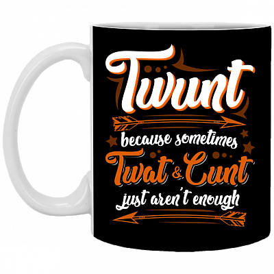 Twunt Because Sometimes Twat And Cunt Ceramic Coffee Mug - Beer Stein -Water Bottle