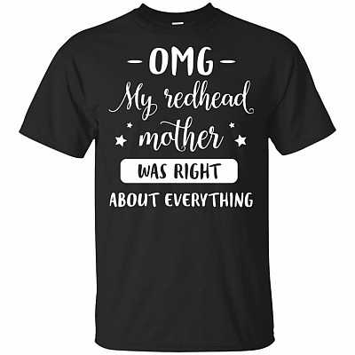 Omg My Red-head Mother Was Right About Everything T-Shirt