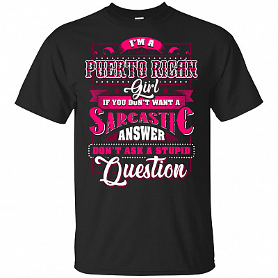 I'm A Puerto Rican Girl If You Don't Want A Sarcastic Answer Don't Ask A Stupid Question T-Shirt