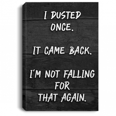 I Dusted Once It Came Back Im Not Falling Gallery Wrapped Framed Canvas Prints - Unframed Poster