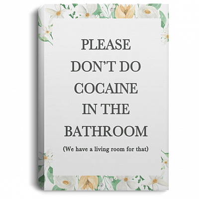 Please Don't Do Cocaine in The Bathroom We Have a Living Room Floral Framed Canvas - Unframed Poster