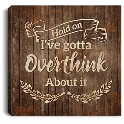 Hold On I've Gotta Overthink About It Gallery Wrapped Framed Canvas Prints - Unframed Poster