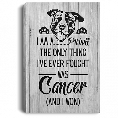 I Am A Pitbull The Only Thing I've Eve Fought I Am A Pitbull The Only Thing I've Eve Fought Was Cancer