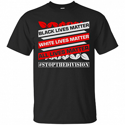Black Lives Matter White Lives Matter All Lives Matter #STOPTHEDIVISION T-Shirt