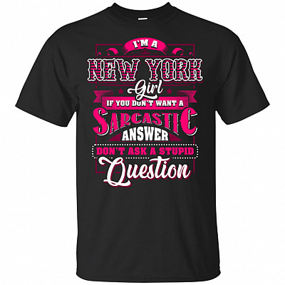 I'm A New York Girl If You Don't Want A Sarcastic Answer Don't Ask A Stupid Question T-Shirt