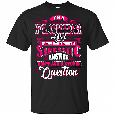 I'm A Florida Girl If You Don't Want A Sarcastic Answer Don't Ask A Stupid Question T-Shirt