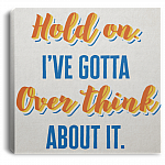 Hold On I've Gotta Overthink About It Framed Canvas - Unframed Poster