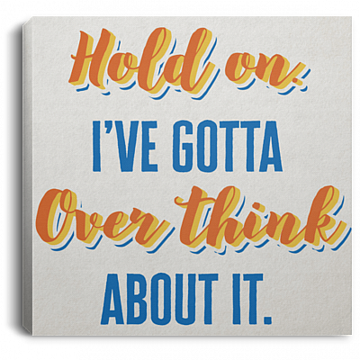 Hold On I've Gotta Overthink About It Framed Canvas - Unframed Poster