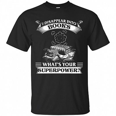I Disappear Into Books What's Your Superpower T-Shirt - Book Lovers Gifts