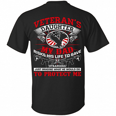 My Dad Risks His Life To Save Strangers Just Imagine What He Would Do To Protect Me Veteran's Daughter Print On Back T-Shirt