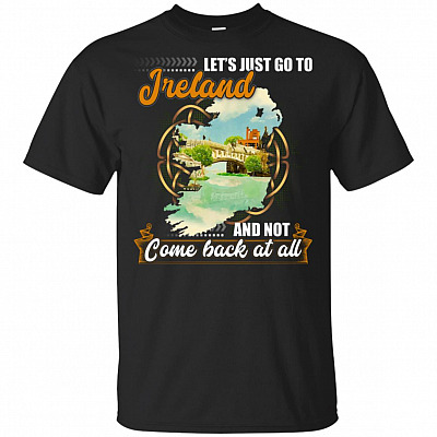 Let's Just Go To Ireland And Not Come Back At All T-Shirt