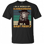 In A World Of Kardashians Be A Baby Firefly T-Shirt