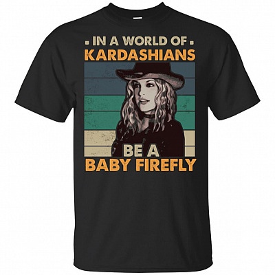 In A World Of Kardashians Be A Baby Firefly T-Shirt