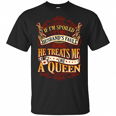 If I'm Spoiled It Is My Husband's Fault T-Shirt - Funny Saying Women Shirt