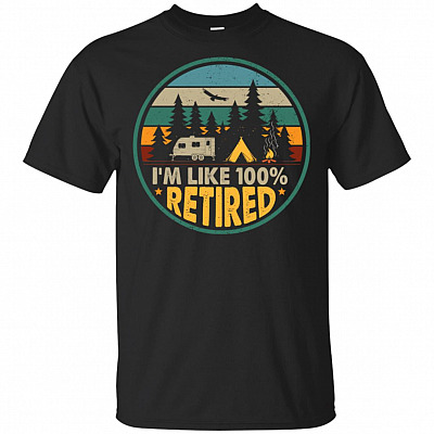 I'm Like-100% Retired Camping T-Shirt