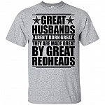 Great Husbands Aren't Born Great They Are Made Great By Great Redheads T-Shirt