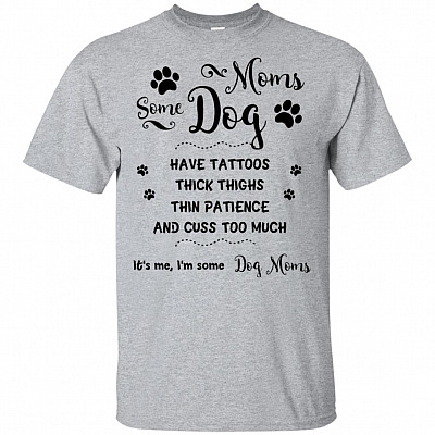 Some Dog Moms Have Tattoos Thick Thighs Thin Patience and Cuss Too Much T-Shirt - Yellow Shirt