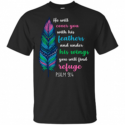 He Will Cover You With His Feathers And Under His Wings You Will Find Refuge PSALM 91:4 T-Shirt