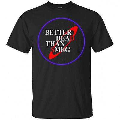 Better Dead Than Smeg T-Shirt - Funny Shirts