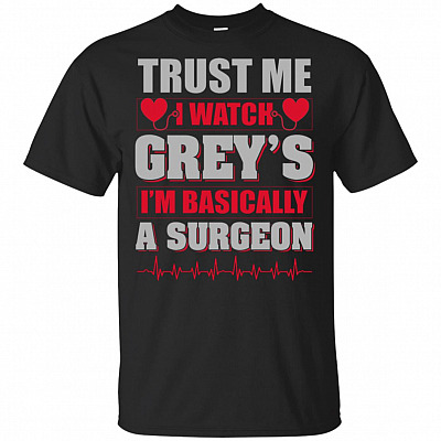 Trust Me I Watch Grey's I'm Basically A Surgeon T-Shirt