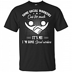 Some Social Workers Cuss Too Much It's Me I'm Some Social Workers T-Shirt