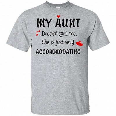 My Aunt Doesn't Spoil Me She Is Just Every Accomodating T-Shirt