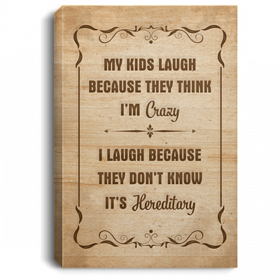 My Kids Laugh Because They Think I'm Crazy It's Hereditary Framed Canvas Prints - Unframed Poster