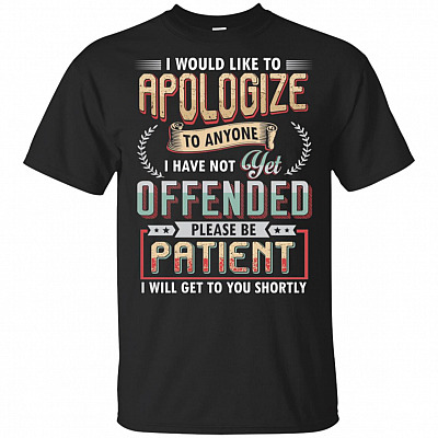 I Would Like To Apologize To Anyone I've Not Yet Offended Please Be Patient Funny T-shirt - V-neck Tee