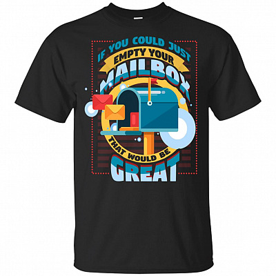 If You Could Just Empty Your Mailbox That Would Be Great T-Shirt