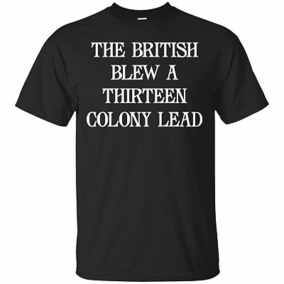 The British Blew A Thirteen Colony Lead T-Shirt