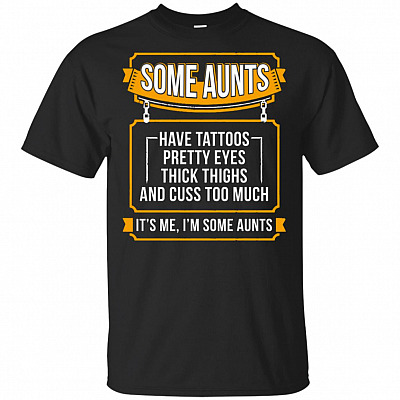 Some Aunts Have Tattoos Pretty-Eyes Thick Thighs And Cuss Too Much T-Shirt