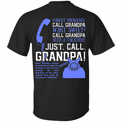 Parent Problems Call Grandpa Want Sweet Call Grandpa Need A Vacation Call Grandpa Print On Back T-Shirt
