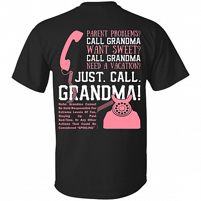 Parent Problems Call Grandma Want Sweet Call Grandma Need A Vacation Call Grandma Print On Back T-Shirt
