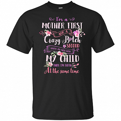 I'm A Mother First Crazy-Bitch Unless You Mess With My Child T-Shirt