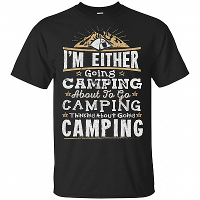 I'm Either Going Camping About to Going Camping Thinking About Going Camping Hiking Trekking Backpacking T-Shirt