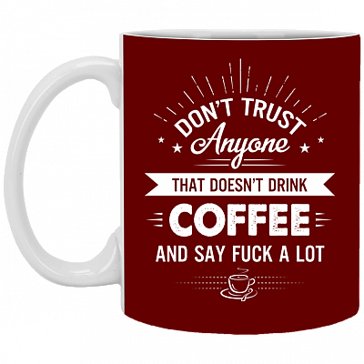 Don't Trust Anyone That Doesn't Drink Coffee Say Fuck A Lot Ceramic Coffee Mug - Beer Stein -Water Bottle