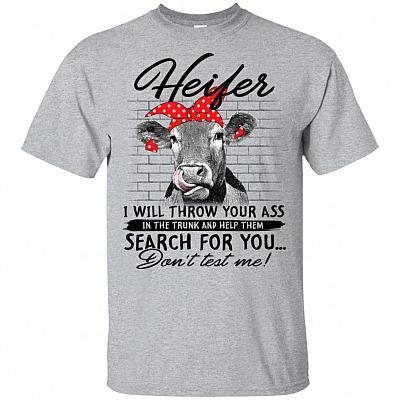 Heifer I Will Throw Your Ass In The Trunk And Help Them Search For You Don't Test Me T-Shirt