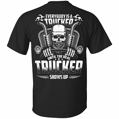 Everybody Is A Trucked Until The Real Trucked Shows Up Print On Back T-Shirt