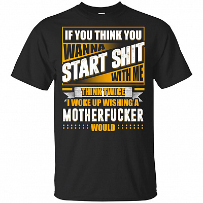 If-You Think You Wanna Star Shit With-Me Think Twice T-Shirt