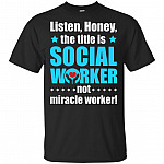 Listen-Honey The Title Is Social Worker Not Miracle-Worker T-Shirt