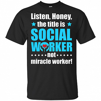 Listen-Honey The Title Is Social Worker Not Miracle-Worker T-Shirt
