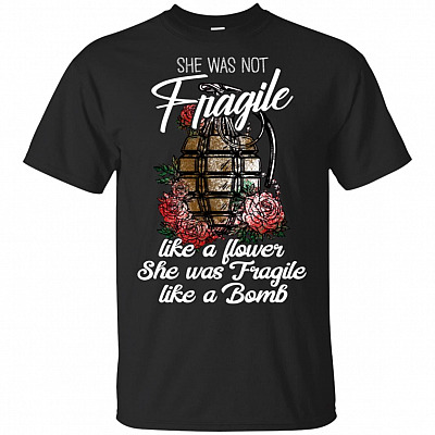 She Was Not Fragile Like A Flower She Was Fragile Like A Bomb T-Shirt