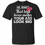 That High-Horse Makes Your Ass Look Big T-Shirt - Funny Sarcasm Shirt