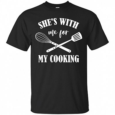 Shes With Me For My Cooking T-Shirt - Funny Dad Shirts