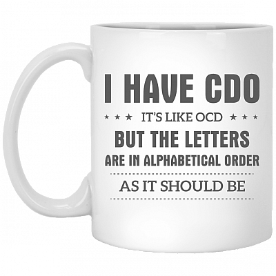 I Have CDO It's Like OCD But The Letters Are In Alphabetical Order As It Should Be Mug- Beer Stein- Travel Mug- Water Bottle