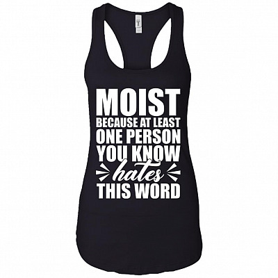Moist Because At Least One-Person You Know Hates This Word Cotton Tank Top Tee - Ladies Racerback Tank