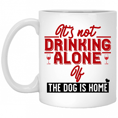 It's Not Drinking Alone if the Dog Is Home Coffee Mug - Beer Stein- Water Bottle- Color Changing