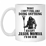 Today I Don't Feel Like Doing Anything Except Jason Momoa I'd Do Him Coffee Mug - Beer Stein - Water Bottle